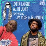 Lotta Laughs with Larry Featuring Jr Junior and Jay Ross